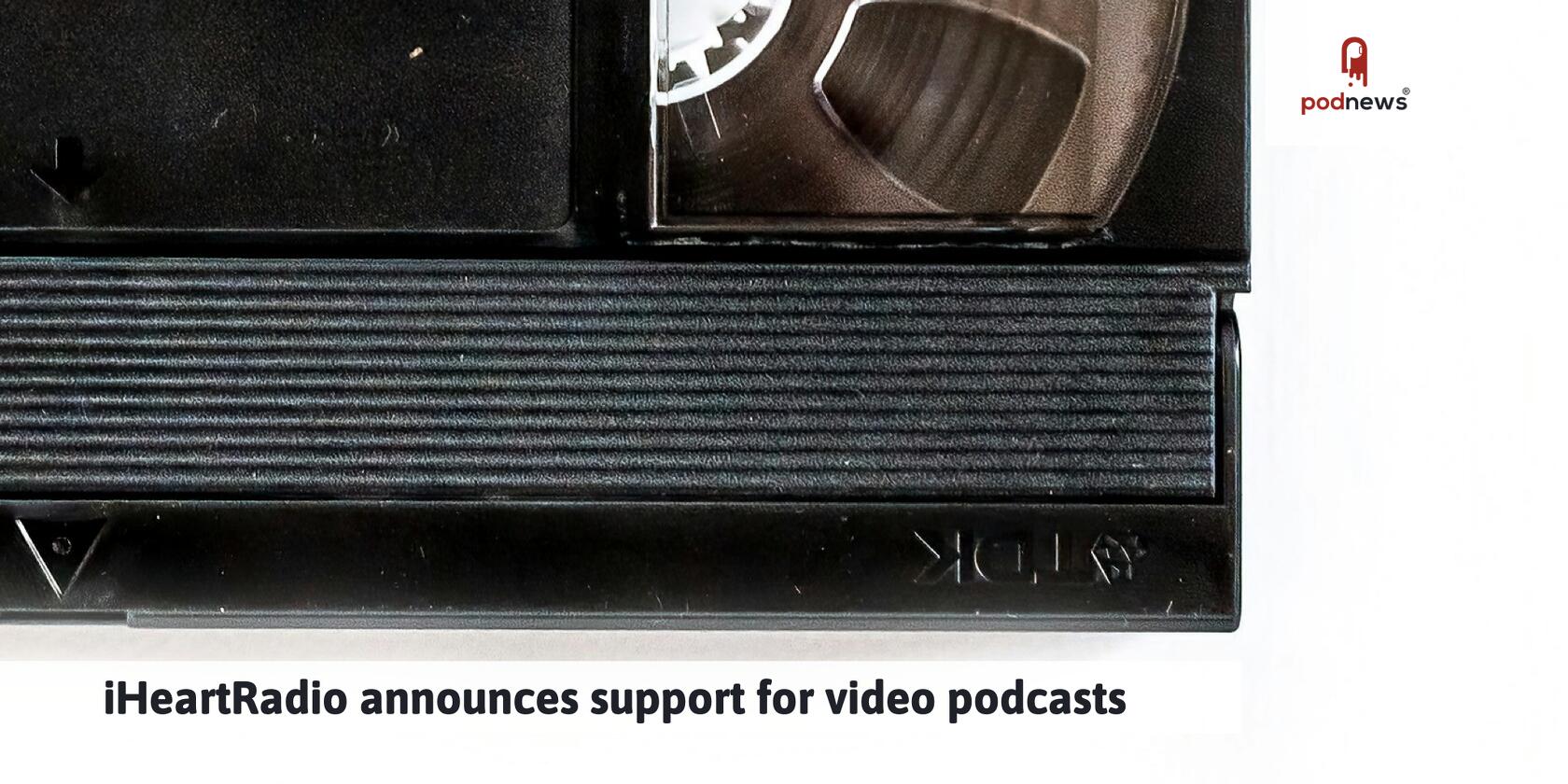 iHeartRadio announces support for video podcasts