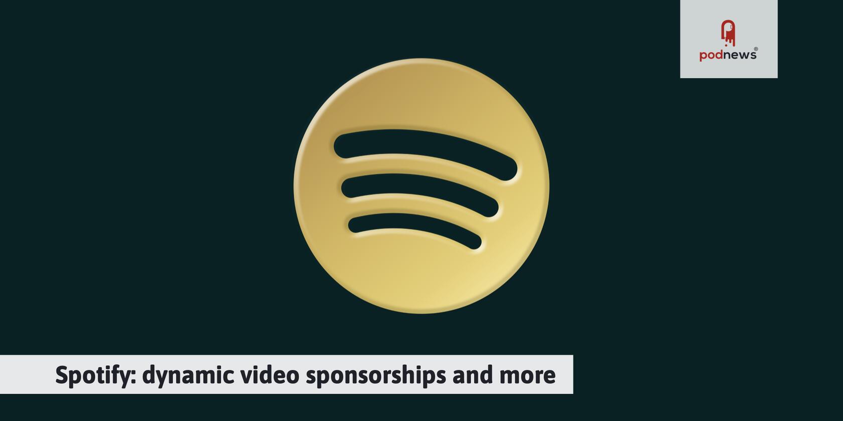 Spotify: dynamic video sponsorships and more