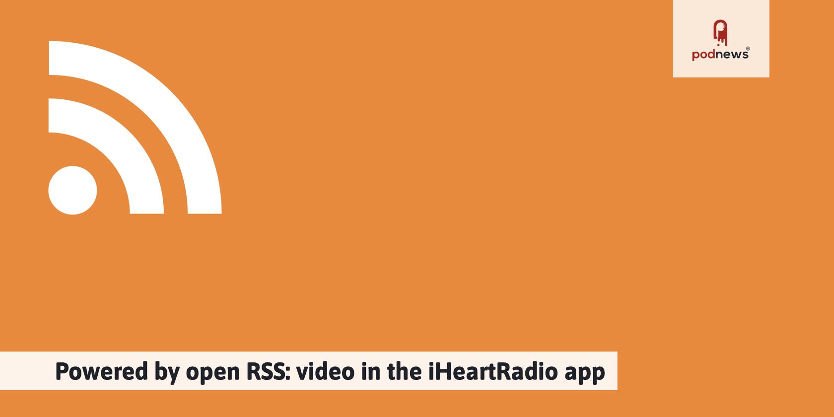 Powered by open RSS: video in the iHeartRadio app