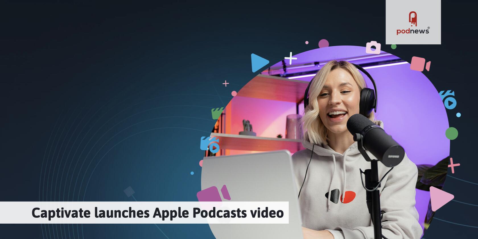 Captivate launches Apple Podcasts video