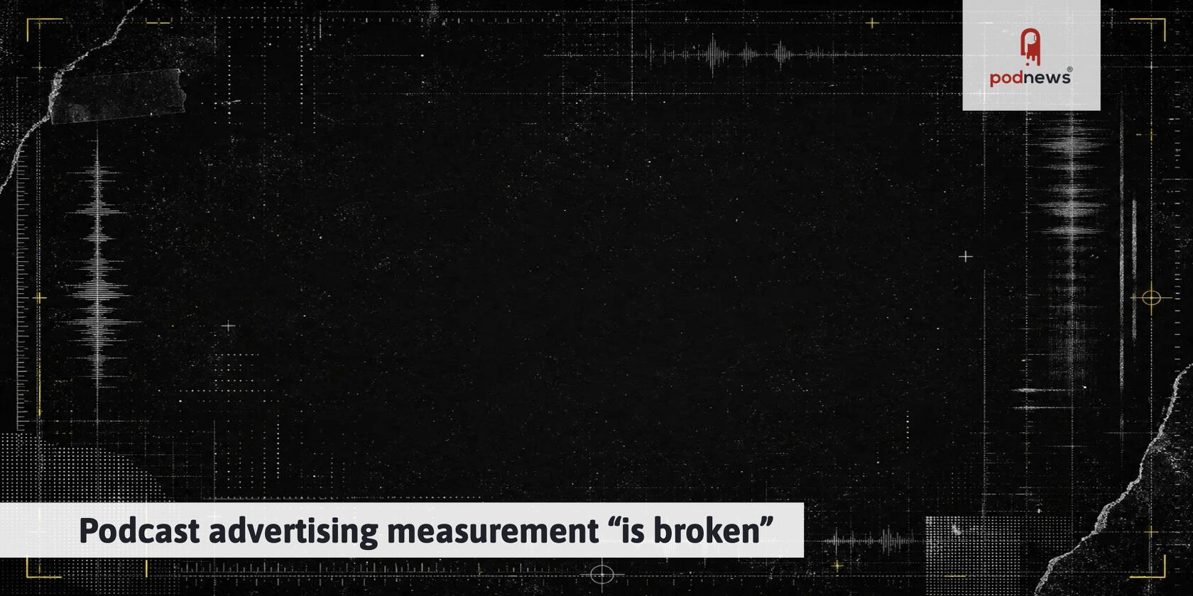 Podcast advertising measurement “is broken”