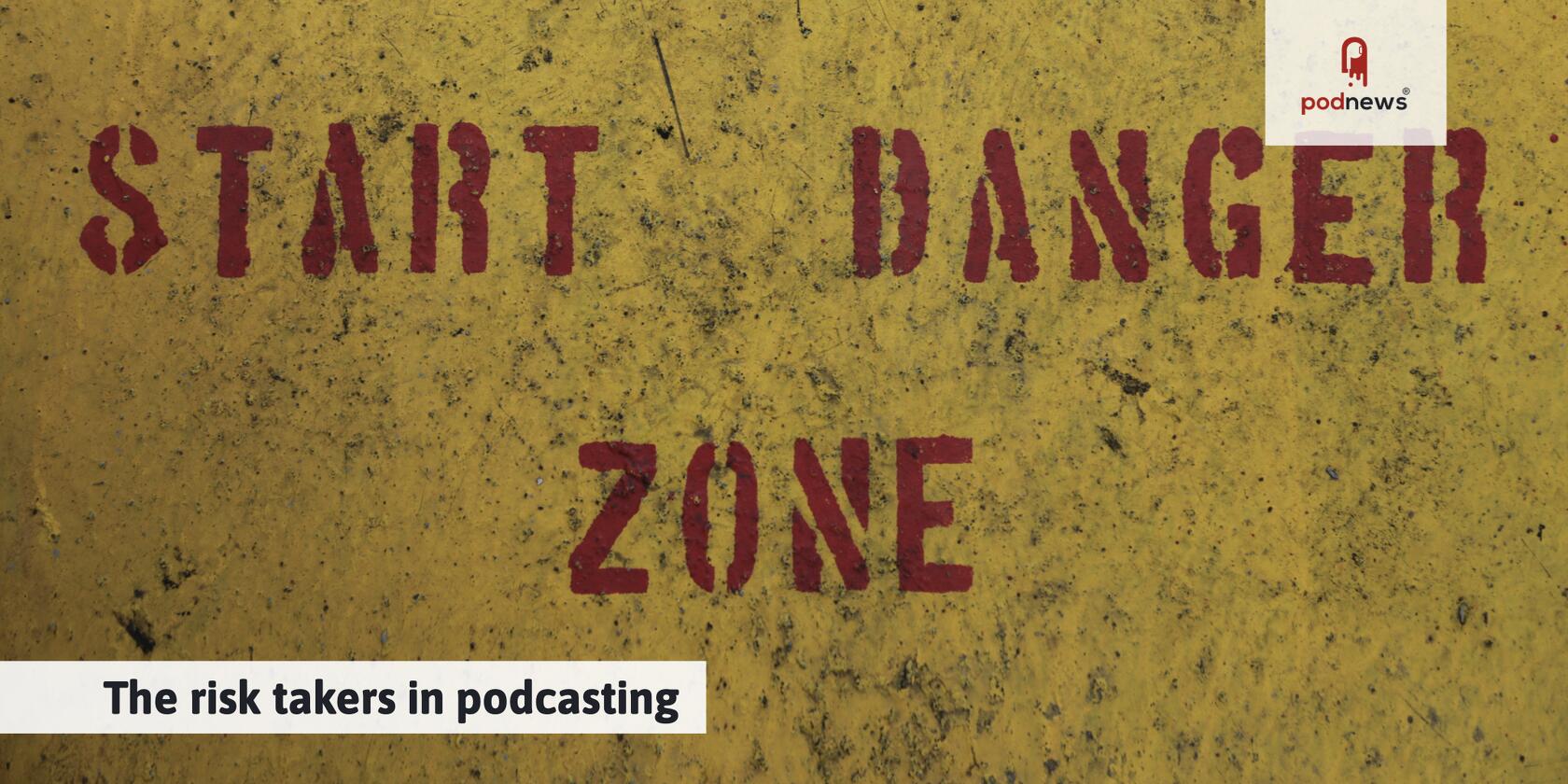 The risk takers in podcasting