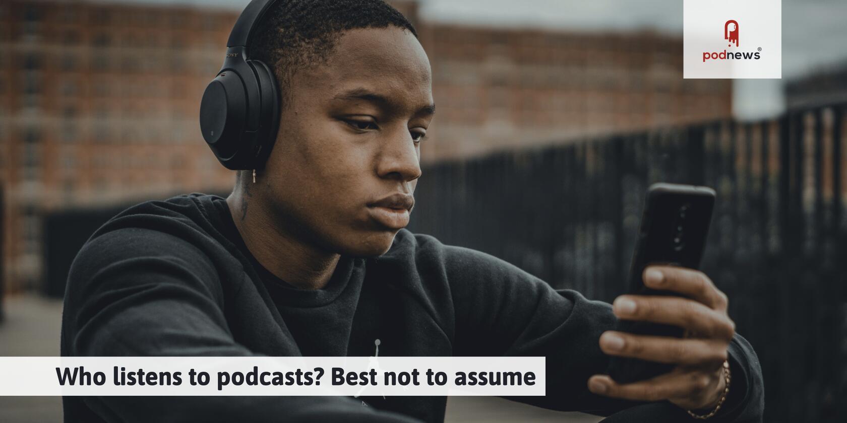 Who listens to podcasts? Best not to assume