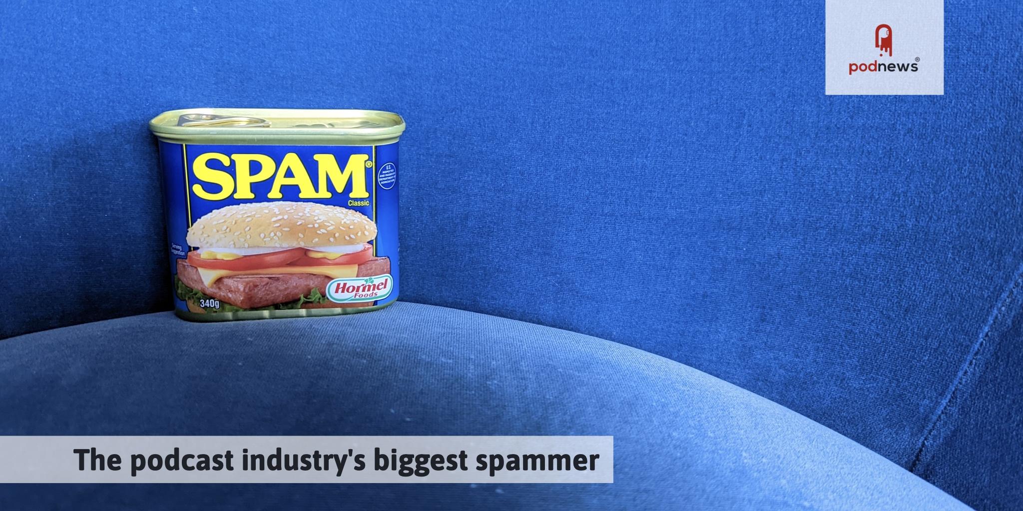 The podcast industry's biggest spammer