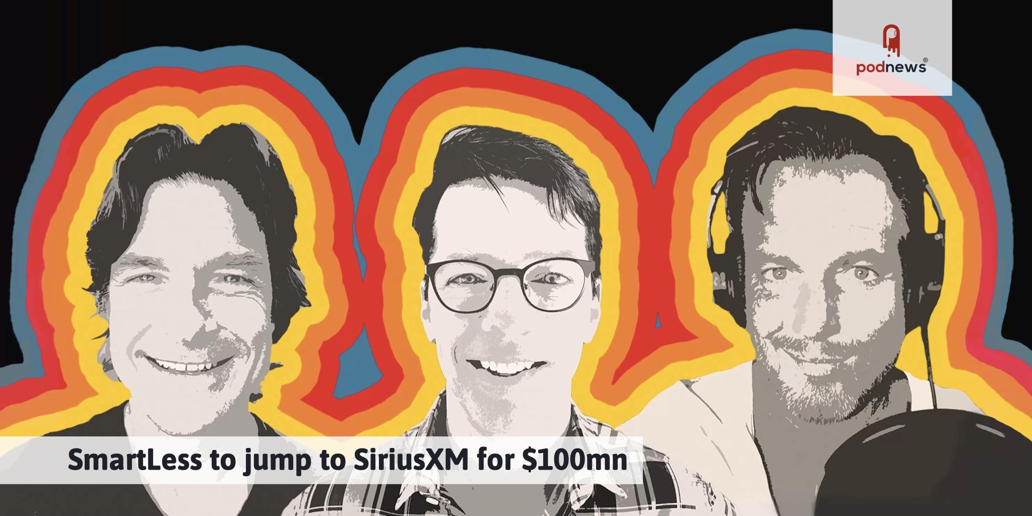 SmartLess to jump to SiriusXM for $100mn