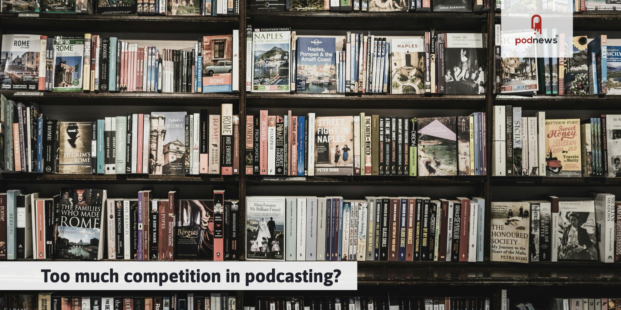 Too much competition in podcasting?