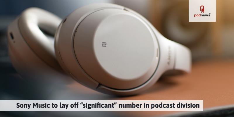 Sony Music to lay off “significant” number in podcast division