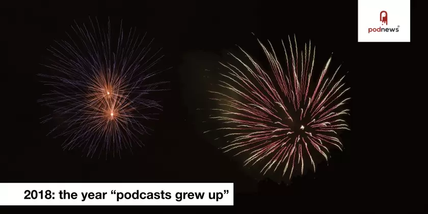 2018 was the year 'podcasts grew up'