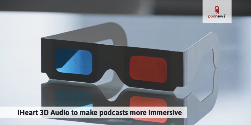 iHeart 3D Audio to make podcasts more immersive