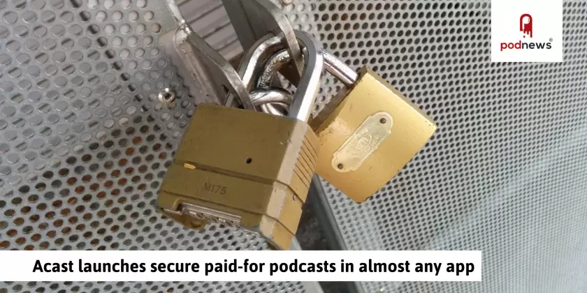 Acast launches secure paid-for podcasts in almost any app; Pacific Content bought by Rogers