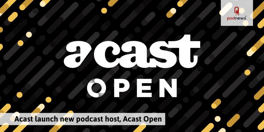 Acast launches Acast Open, for any podcast of any size