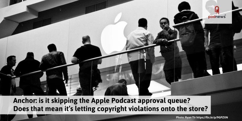 Anchor: skipping the approval queue, and filling Apple Podcasts with illegal copyright material?