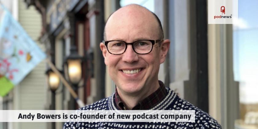 Andy Bowers is co-founder of new podcast company