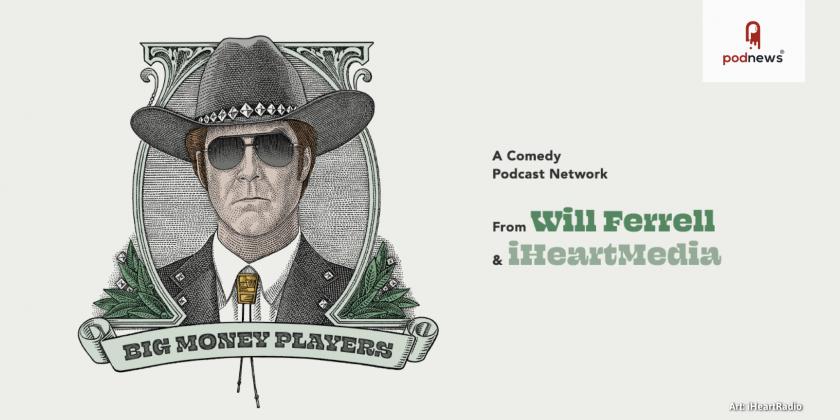 iHeartMedia and Will Ferrell Announce Upcoming Show Lineup for Joint Comedy Podcast Venture Big Money Players Network