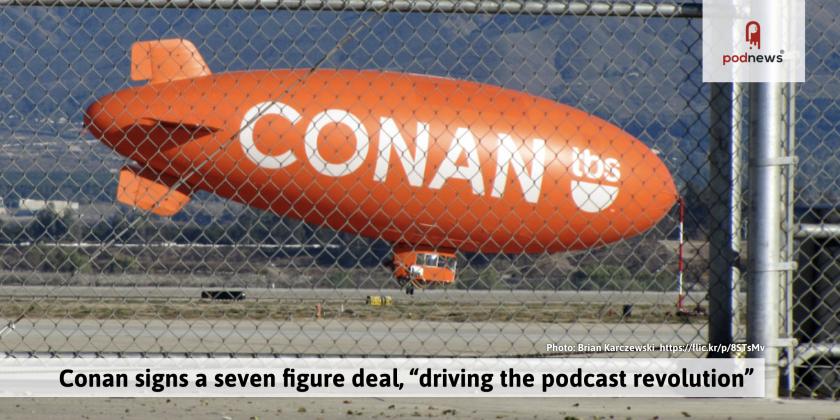 Conan signs a seven figure deal, apparently driving the podcast revolution