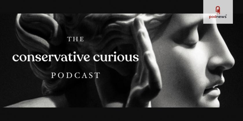 Conservative Curious launches a new podcast at the intersection of philosophy, tech and culture