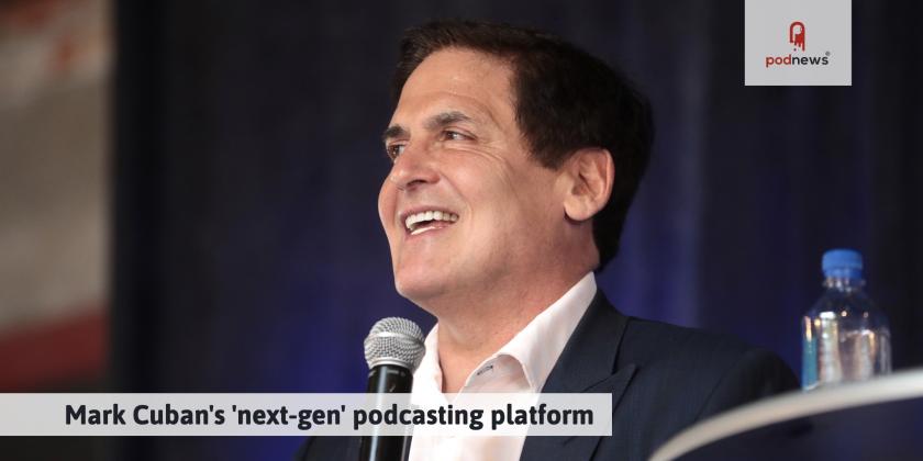 Mark Cuban's 'next-gen' podcasting platform