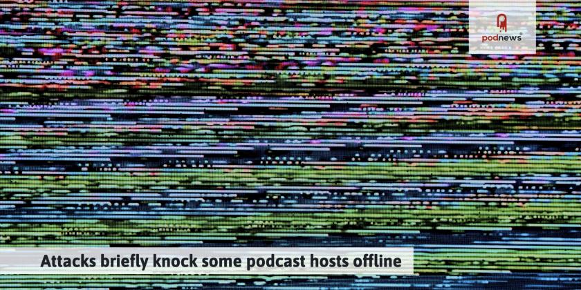 Attacks briefly knock some podcast hosts offline