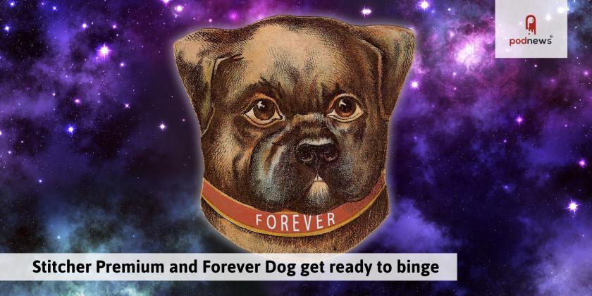 Stitcher Premium and comedy podcast network Forever Dog partner to unveil new shows via binge-friendly distribution model