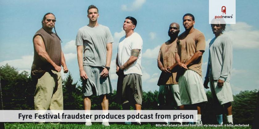 Fyre Festival fraudster produces podcast from prison