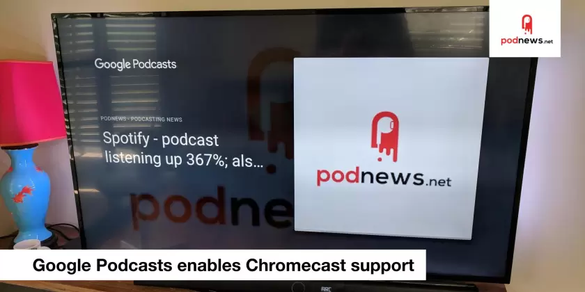 Google Podcasts turns on Chromecast; and Podcast Awards 2018 winners
