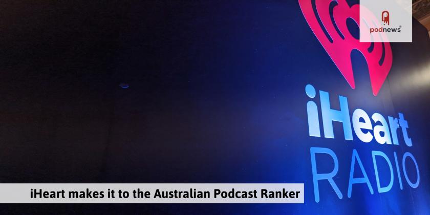 iHeart makes it to the Australian Podcast Ranker