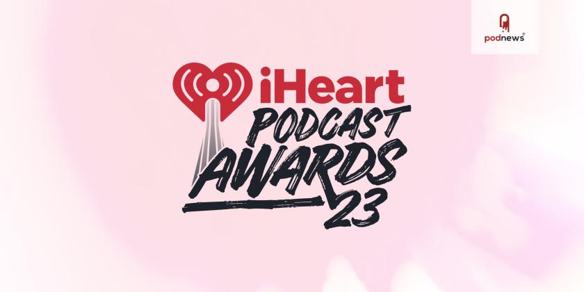 iHeartMedia announces nominees for the 2023 iHeartPodcast Awards streaming March 14 at 9pm ET
