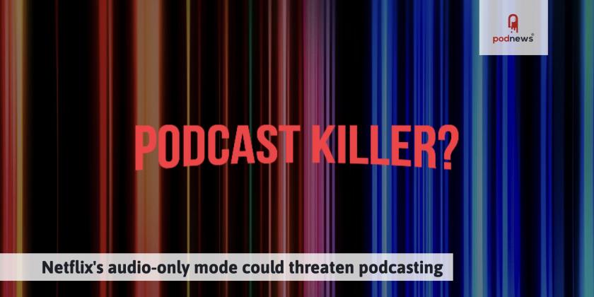Netflix's audio-only mode could threaten podcasting