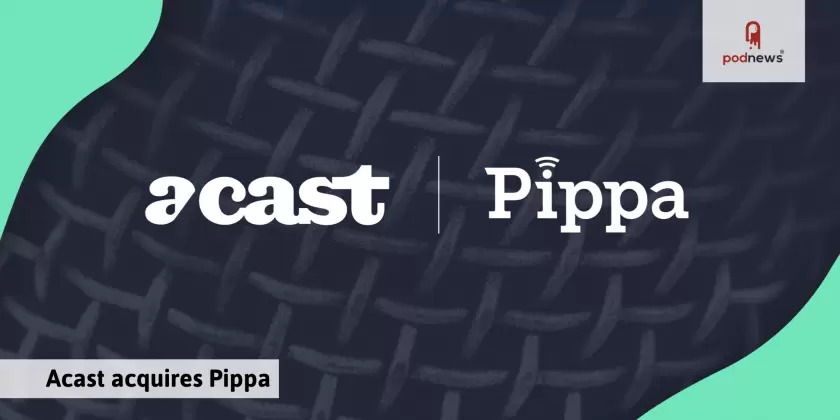Acast buys Pippa; three more publishers come off Luminary