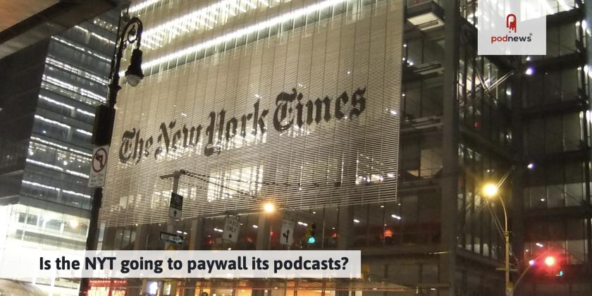 Is the NYT going to paywall its podcasts?