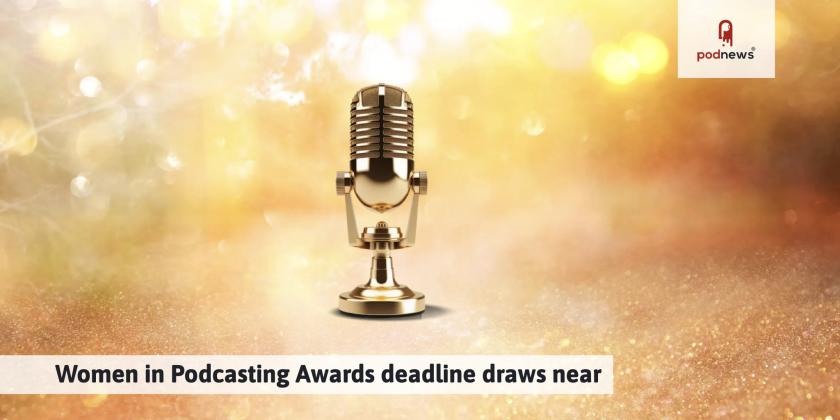 Women in Podcasting Awards deadline draws near