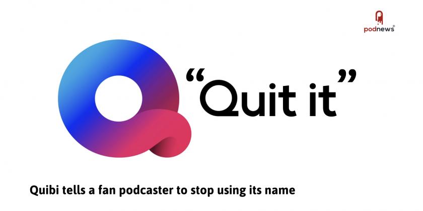 Quibi says 'Quit it' - and tells a fan podcaster to stop