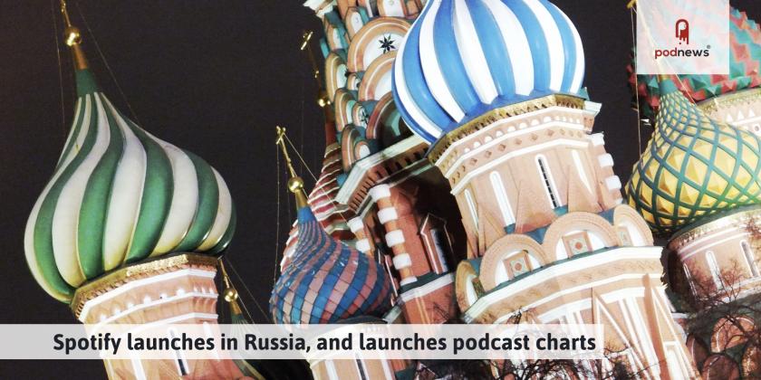 Spotify launches in Russia, and launches podcast charts