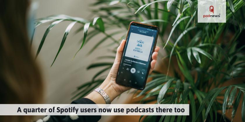 A quarter of Spotify users now use podcasts there too