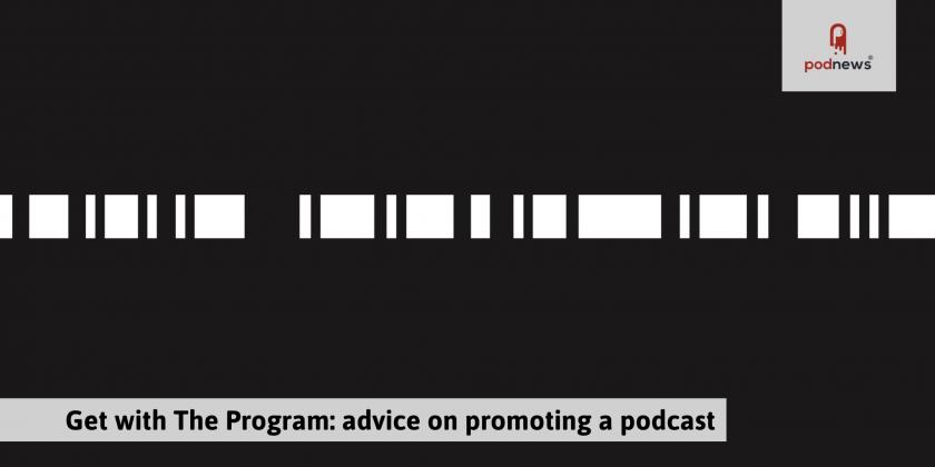 Get with The Program: advice on promoting a podcast
