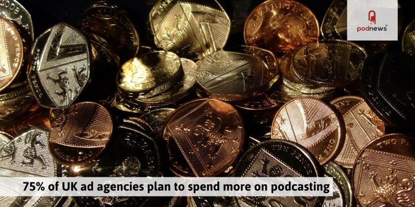 75 per cent of UK ad agencies plan to spend more money on podcasts