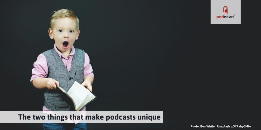 The two things that make podcasts unique