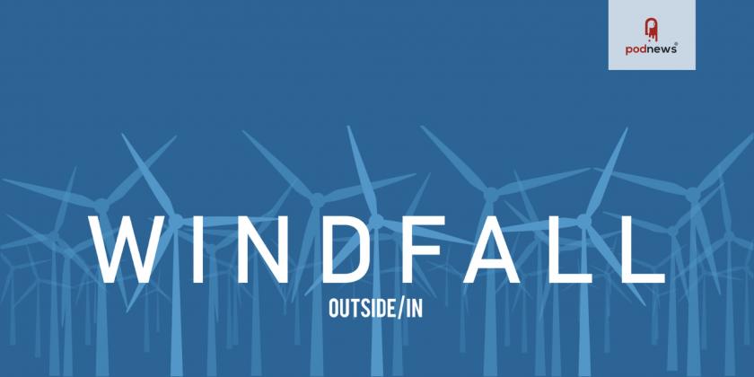 Windfall: a limited series from New Hampshire Public Radio’s Outside/In