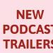 New Podcast Trailers