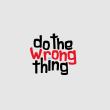 Do The Wrong Thing