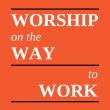 Worship on Way to Work
