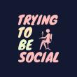 Trying To Be Social