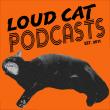 Loud Cat Podcasts