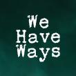 We Have Ways