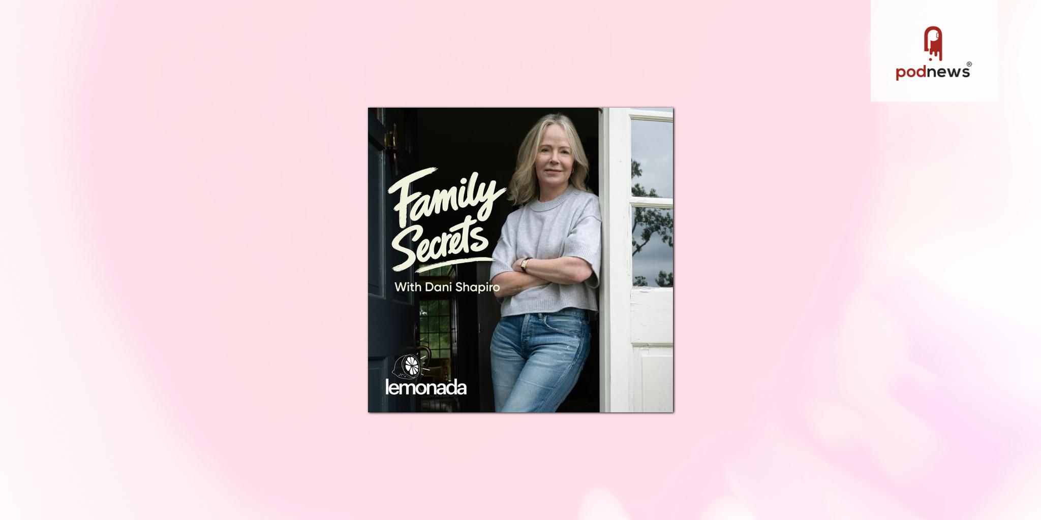 New York Times Bestselling Author Dani Shapiro’s Hit Podcast “Family Secrets” Announces New Partnership with Lemonada Media 