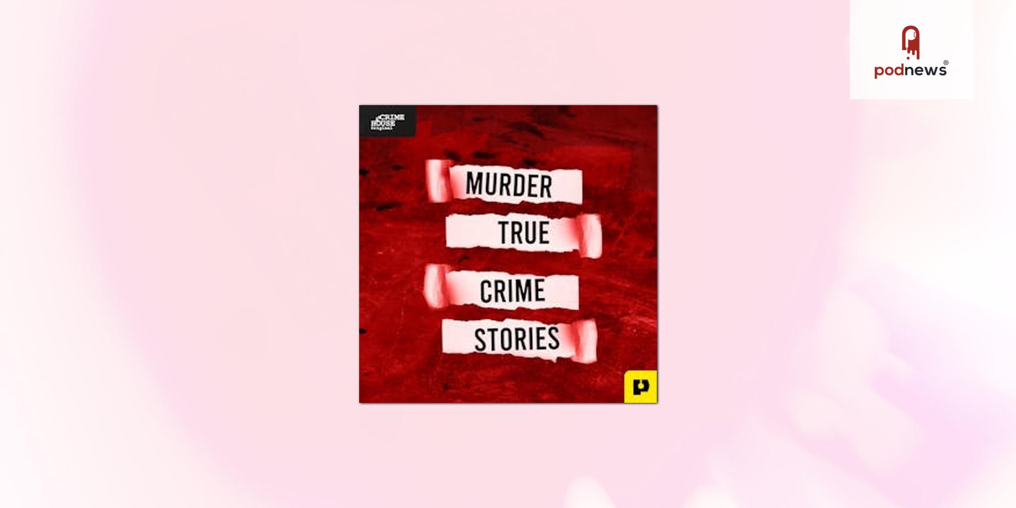 Crime House Announces New Original Podcast Powered by PAVE Studios:  “Murder: True Crime Stories”