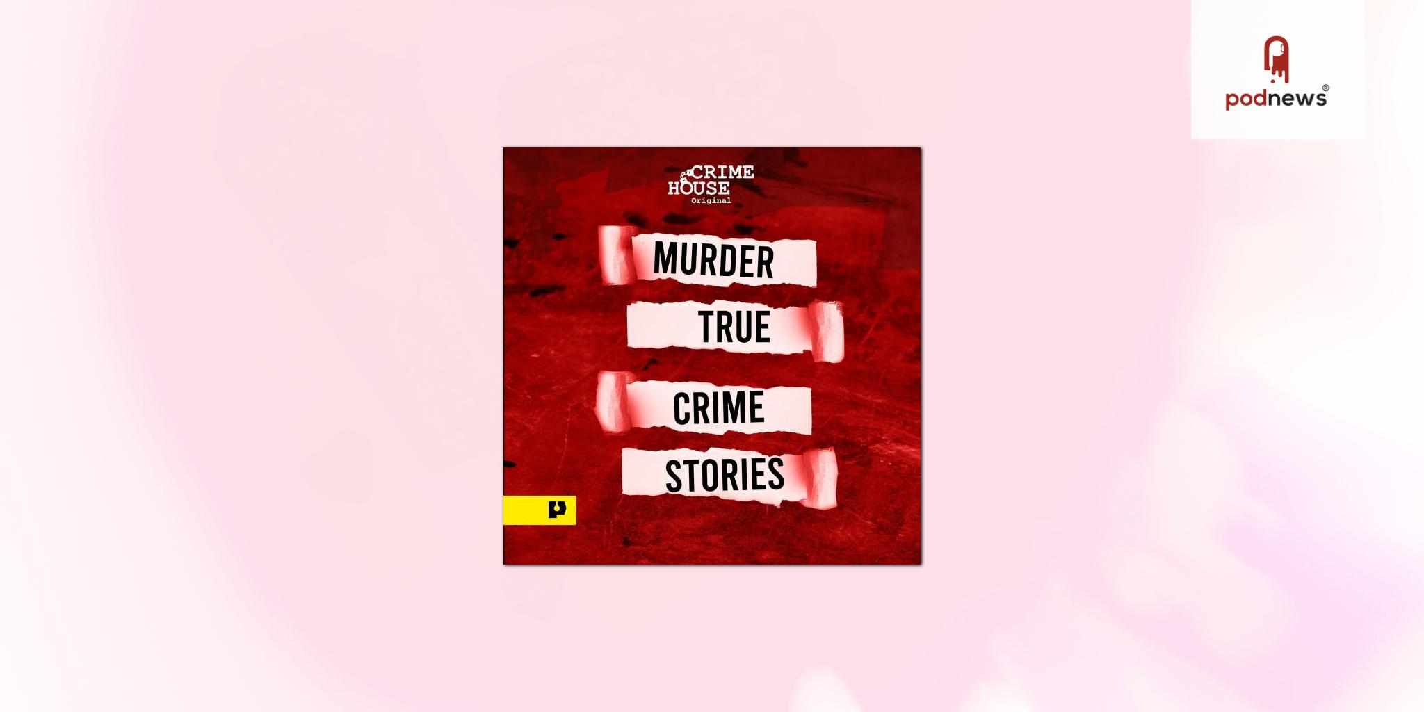 Crime House Announces New Original Podcast Powered by PAVE Studios:  “Murder: True Crime Stories”