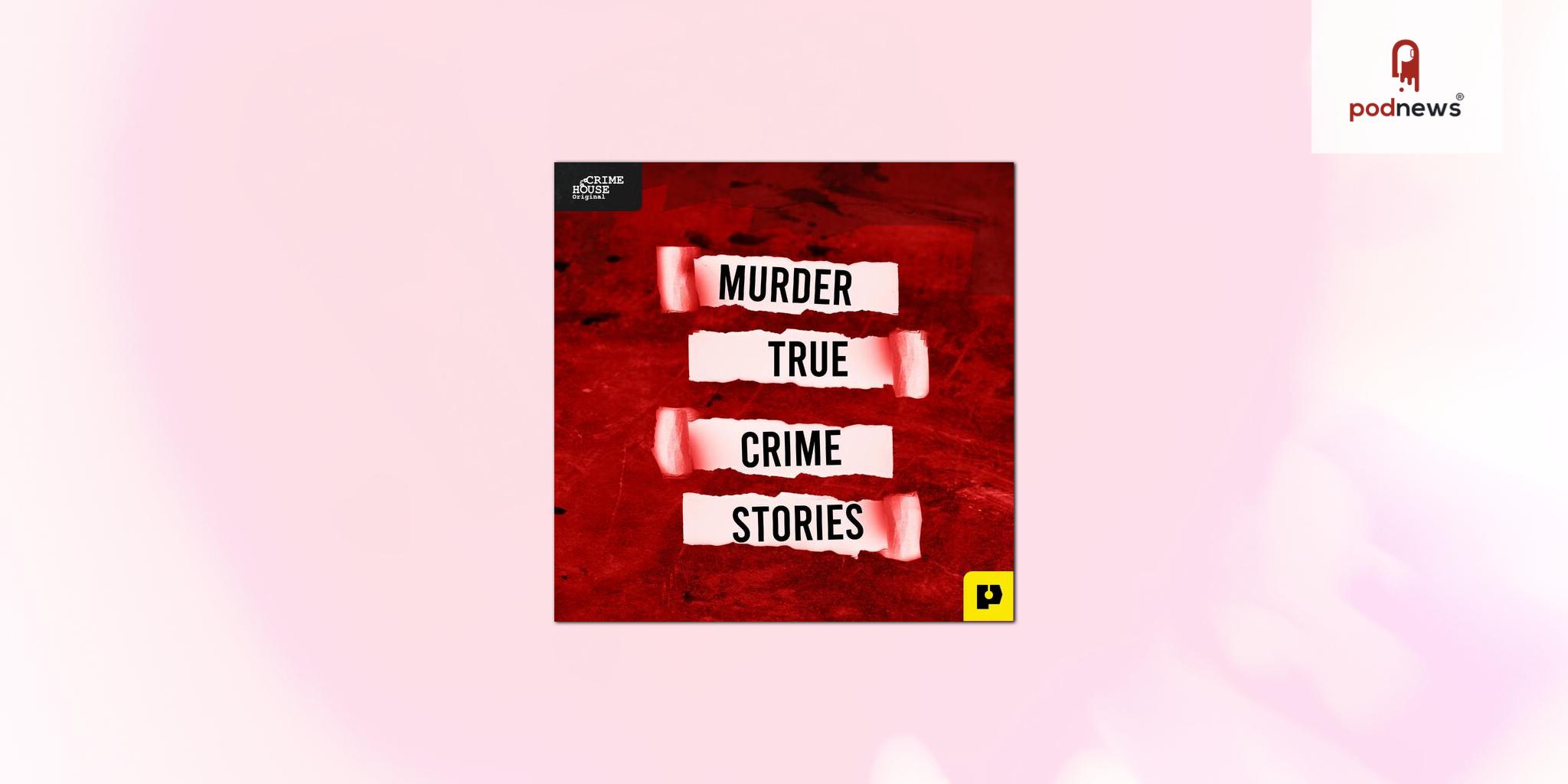 Crime House Announces New Original Podcast Powered by PAVE Studios:  “Murder: True Crime Stories”