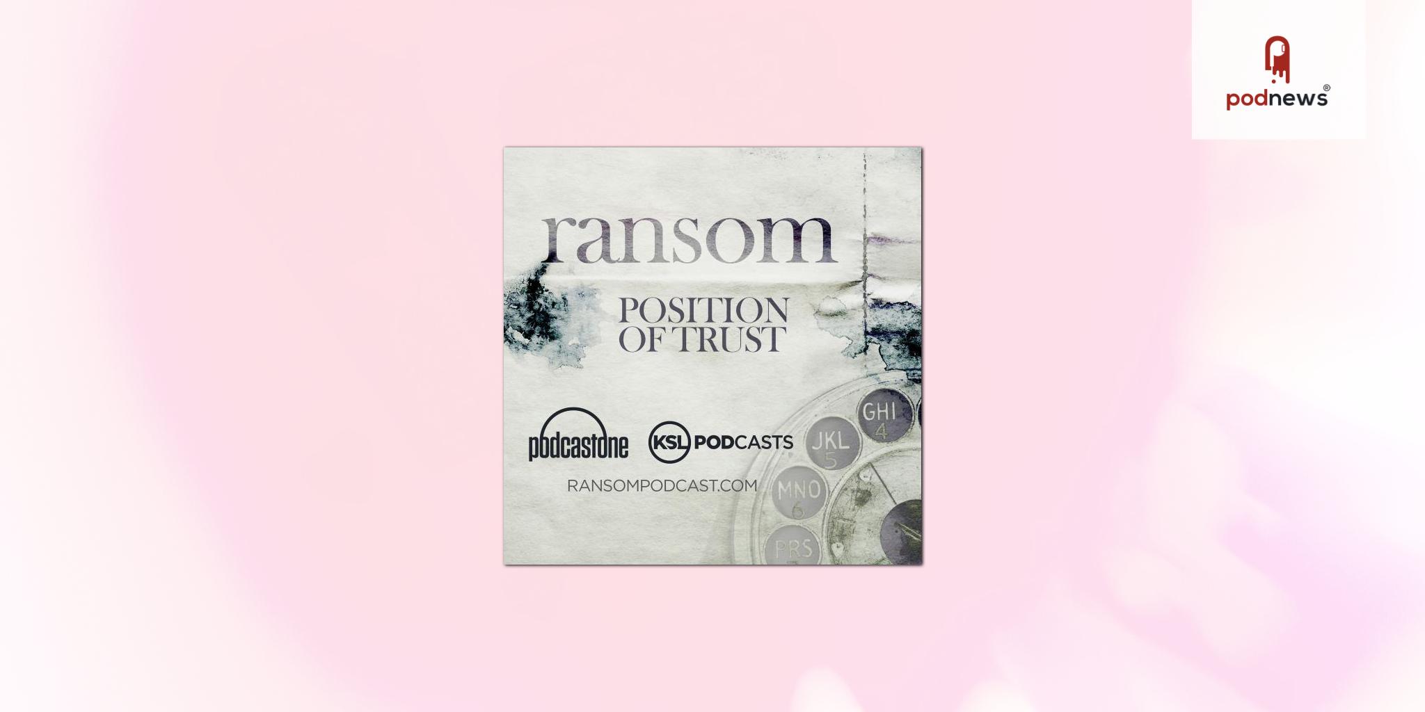 KSL Podcasts and PodcastOne Launch True Crime Series Ransom: Position of Trust