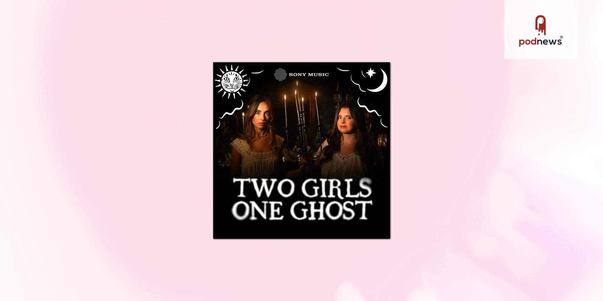 “Two Girls One Ghost,” The Most Haunted Podcast In America, Joins Sony Music’s Global Podcast Slate